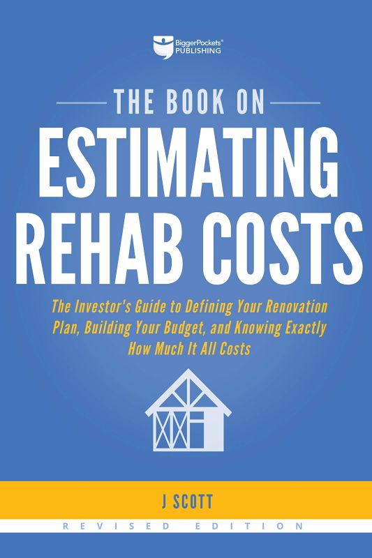 The Book on Estimating Rehab Costs: The Investor's Guide to Defining Your Renovation Plan, Building Your Budget, and Knowing Exactly How Much It All Costs (Fix-and-Flip 2)